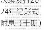 财政部拟第二次续发行2024年记账式附息（十期）国债（3年期）