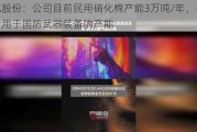 北化股份：公司目前民用硝化棉产能3万吨/年，不包含用于国防武器装备的产能