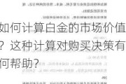 如何计算白金的市场价值？这种计算对购买决策有何帮助？