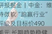 研报掘金｜中金：维持微软“跑赢行业”评级及目标价490美元 长期趋势稳健