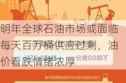 明年全球石油市场或面临每天百万桶供应过剩，油价看跌情绪浓厚