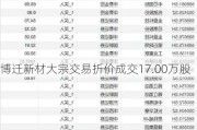 博迁新材大宗交易折价成交17.00万股