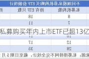 私募购买年内上市ETF已超13亿