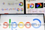 花旗：若谷歌成功收购Wiz 这两家网络安全公司将获益