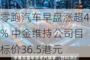 零跑汽车早盘涨超4% 中金维持公司目标价36.5港元