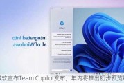 微软宣布Team Copilot发布，年内将推出初步预览版