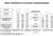 如何办理房产确权手续以保障产权安全？这种手续对房产交易有何具体影响？