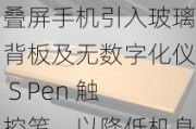 消息称三星将为折叠屏手机引入玻璃背板及无数字化仪 S Pen 触控笔，以降低机身厚度