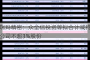 瑞玛精密：众全信投资等拟合计减持公司不超3%股份