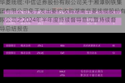 华菱线缆:中信证券股份有限公司关于湘潭钢铁集团有限公司免于发出要约收购湖南华菱线缆股份有限公司之2024年半年度持续督导意见暨持续督导总结报告