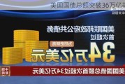 美国国债总额突破36万亿美元！