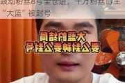 鼓动粉丝8号全仓进，千万粉丝博主“大蓝”被封号