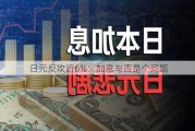 日元反攻近6%：加息与否是个问题