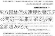 东方园林信披违规收警示函 公司近一年累计诉讼涉案金额超26亿元