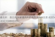 港交所：首日共26家境内外机构开展IMM交易 成交54.83亿元IMM合约