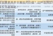 哪种贵金属更具贵金属投资价值？这种选择如何影响贵金属投资者策略？