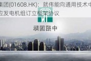 伟能集团(01608.HK)：就伟能向通用技术中技公司供应发电机组订立框架协议