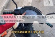 如何解决摩托车无法启动的问题？这些解决方法对摩托车的维护有何影响？