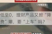 低至0，理财产品又掀“降费”潮，要“上车”吗？