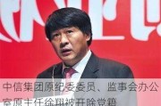 中信集团原纪委委员、监事会办公室原主任徐翔被开除党籍