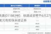 中国铁建(01186.HK)：铁建诚安将于6月27日赎回10亿美元有担保永续证券