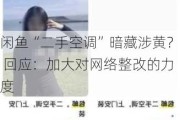 闲鱼“二手空调”暗藏涉黄？ 回应：加大对网络整改的力度