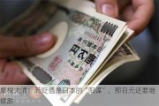 摩根大通：若贬值是日本的“阳谋”，那日元还要继续跌