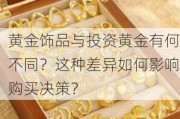 黄金饰品与投资黄金有何不同？这种差异如何影响购买决策？