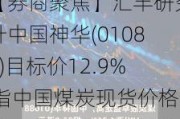 【券商聚焦】汇丰研究升中国神华(01088)目标价12.9% 指中国煤炭现货价格进一步下跌空间有限