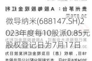 微导纳米(688147.SH)2023年度每10股派0.85元 股权登记日为7月17日