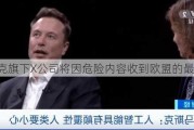 马斯克旗下X公司将因危险内容收到欧盟的最终警告