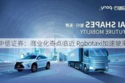 中信证券：商业化奇点临近 Robotaxi加速驶来