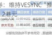 华创证券：维持VESYNC“推荐”评级 目标价6.2港元