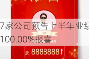 7家公司预告上半年业绩  100.00%报喜