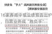 16家券商中报业绩预告出炉，自营业务成“胜负手”