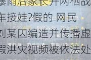 暴雨后家长开两栖战车接娃?假的 网民刘某因编造并传播虚假洪灾视频被依法处罚