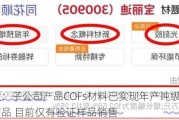 宝丽迪：子公司产品COFs材料已实现年产吨级的试验线产品 目前仅有验证样品销售