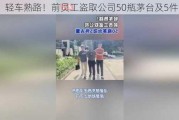 轻车熟路！前员工盗取公司50瓶茅台及5件古董