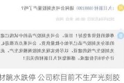 扬帆新材跳水跌停 公司称目前不生产光刻胶