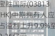 宝胜国际(03813.HK)中期拥有人应占溢利上升9.9%至3.36亿元