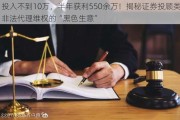 投入不到10万，半年获利550余万！揭秘证券投顾类非法代理***的“黑色生意”