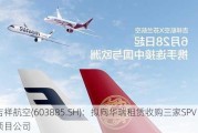 吉祥航空(603885.SH)：拟向华瑞租赁收购三家SPV项目公司