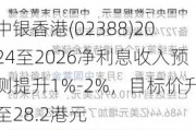 中银香港(02388)2024至2026净利息收入预测提升1%-2%，目标价升至28.2港元