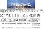 国海证券给予万华化学买入评级，2024年8月月报：聚合MDI价格上涨，烟台MDI和TDI装置复产