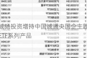 诚旸投资增持中国诚通央国企主题ETF系列产品