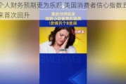 对个人财务预期更为乐观 美国消费者信心指数五个月来首次回升