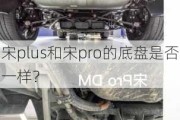 宋plus和宋pro的底盘是否一样？