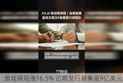 游戏驿站涨16.5% 近期发行筹集逾9亿美元资金