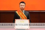 鹏飞集团郑梓豪：推行ESG战略最大的挑战是财务成本