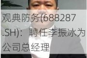 观典防务(688287.SH)：聘任李振冰为公司总经理